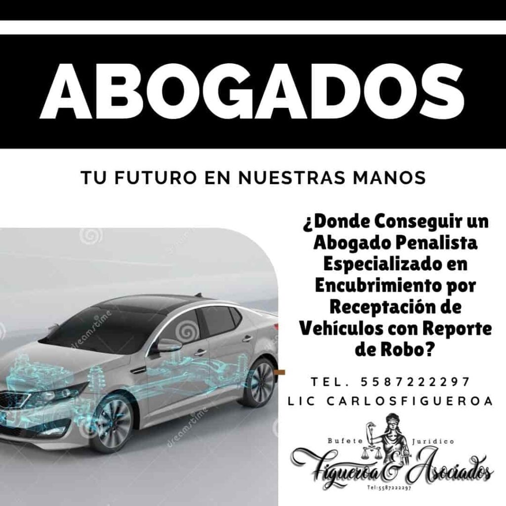 ¿Dónde Conseguir un Abogado Penalista Especializado en Encubrimiento por Receptación de Vehículos con Reporte de Robo?