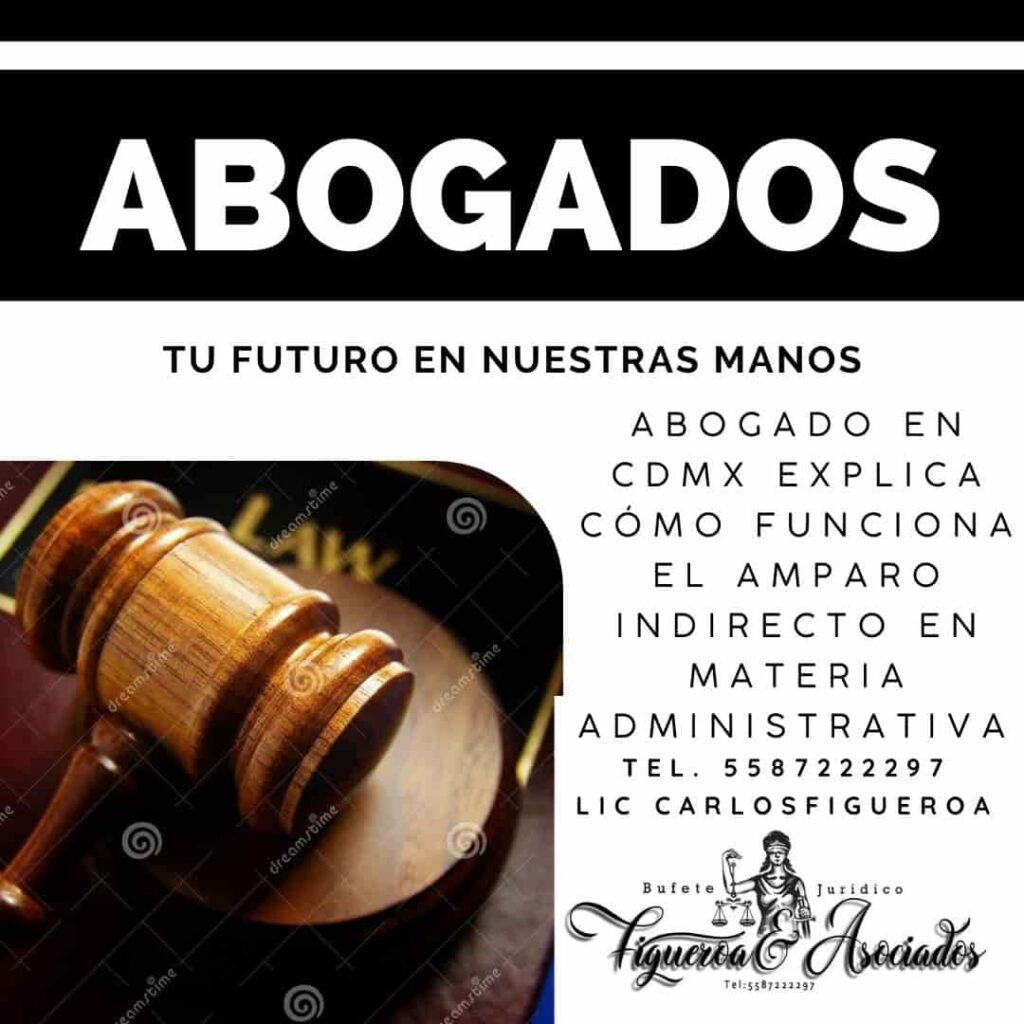 Abogado en CDMX explica cómo funciona el amparo indirecto en materia administrativa